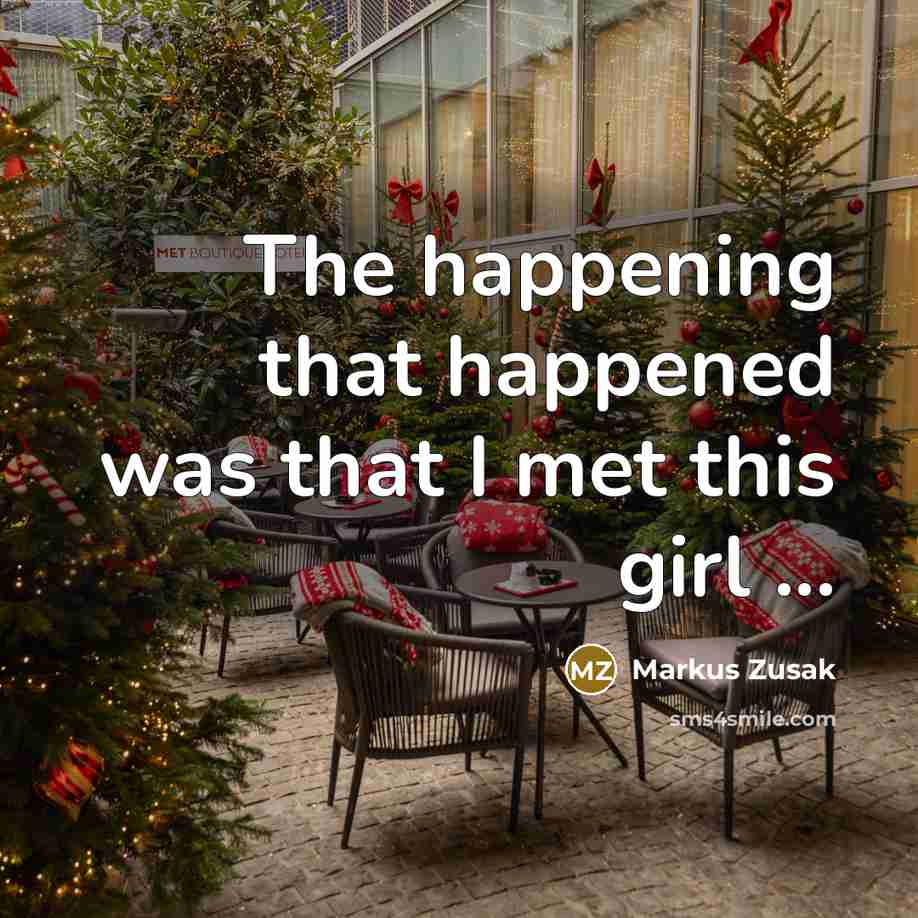 “The happening that happened was that I met this girl…” quote by Markus Zusak