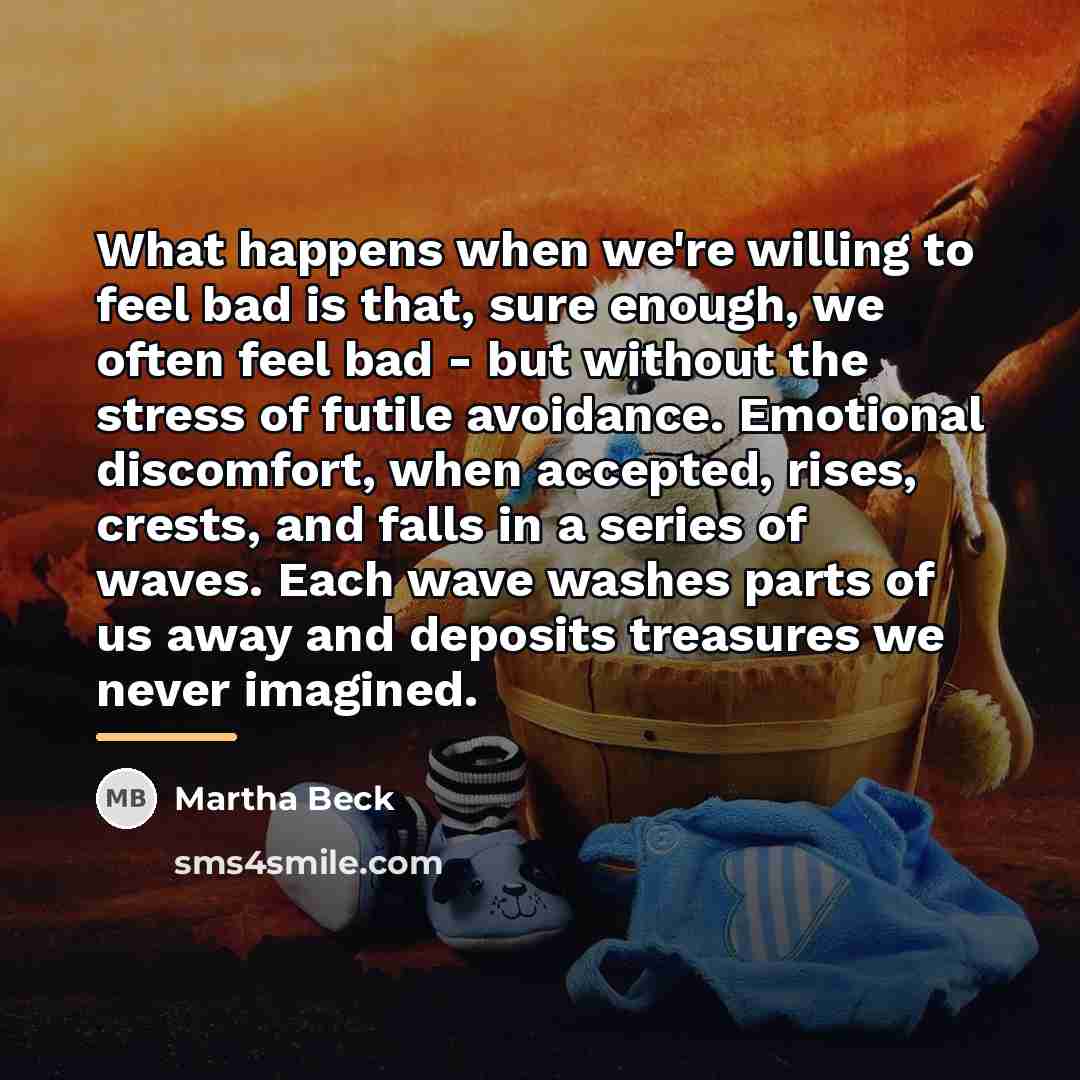 “What happens when we're willing to feel bad is that,…” quote by Martha Beck