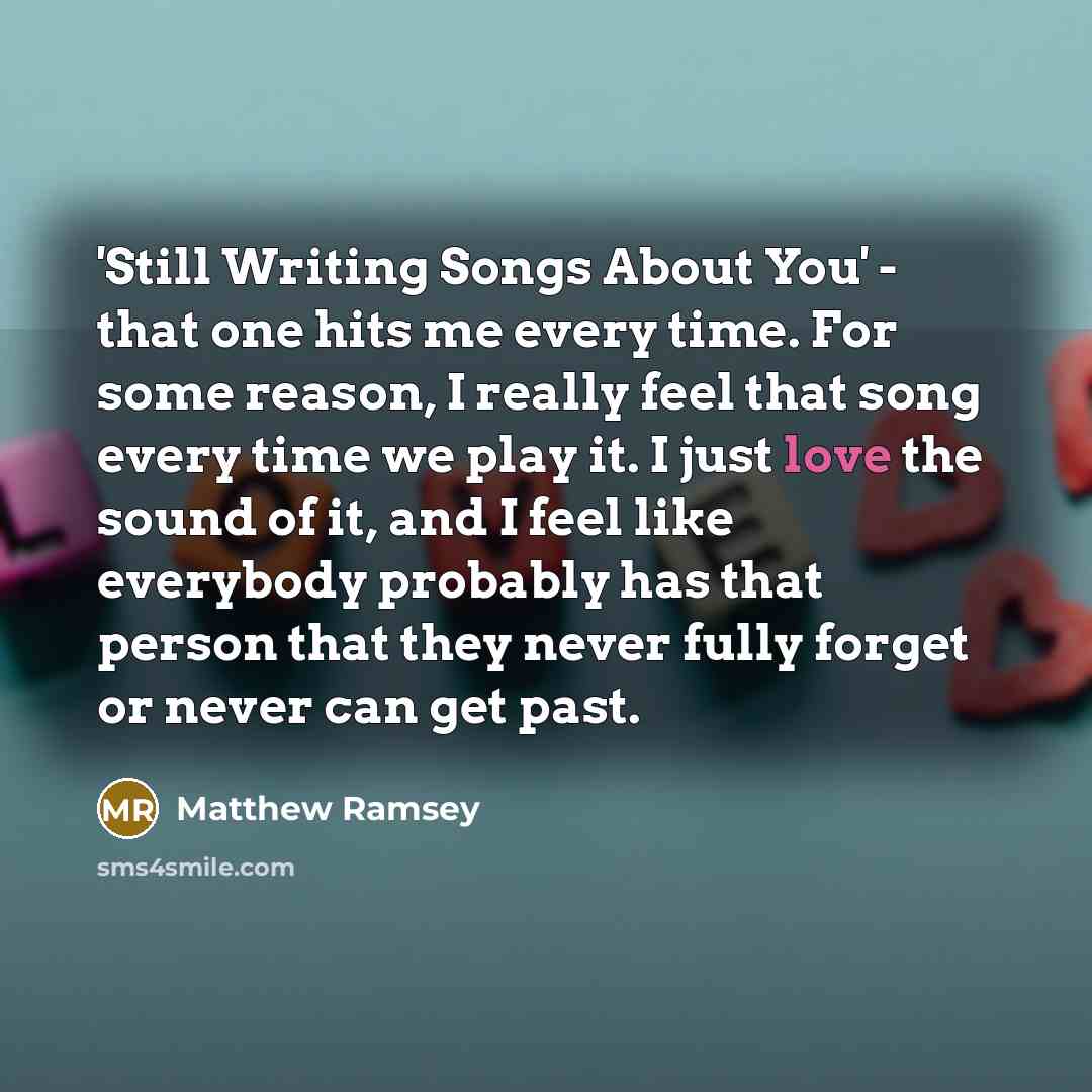 “'Still Writing Songs About You' - that one hits me…” quote by Matthew Ramsey