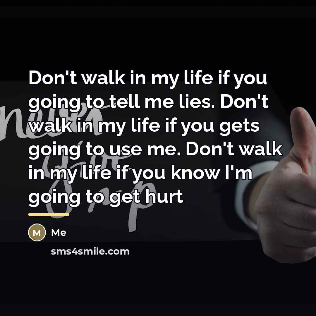 “Don't walk in my life if you going to tell…” quote by Me