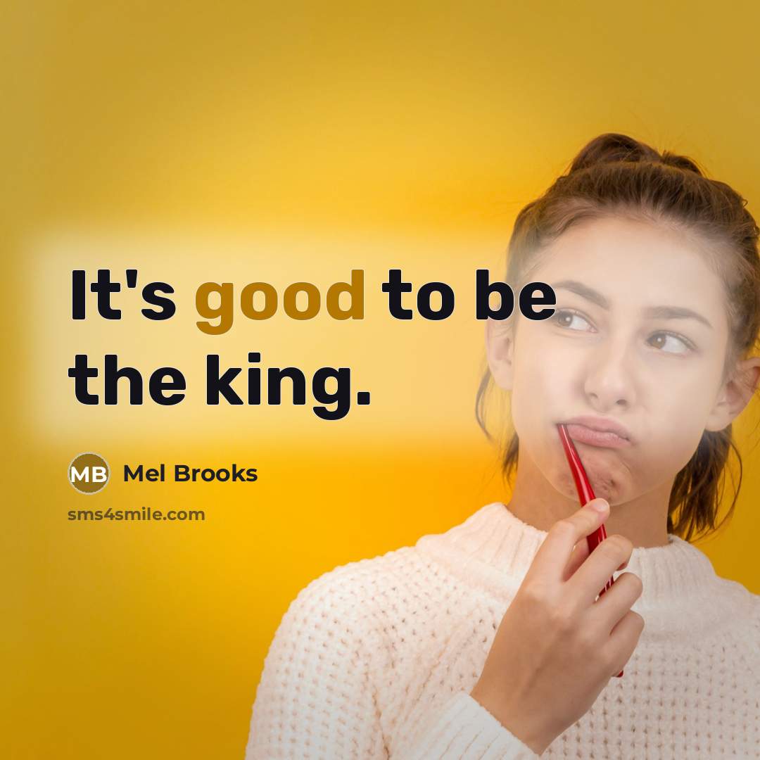 “It's good to be the king.…” quote by Mel Brooks