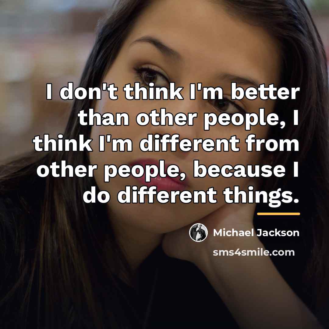 “I don't think I'm better than other people, I think…” quote by Michael Jackson
