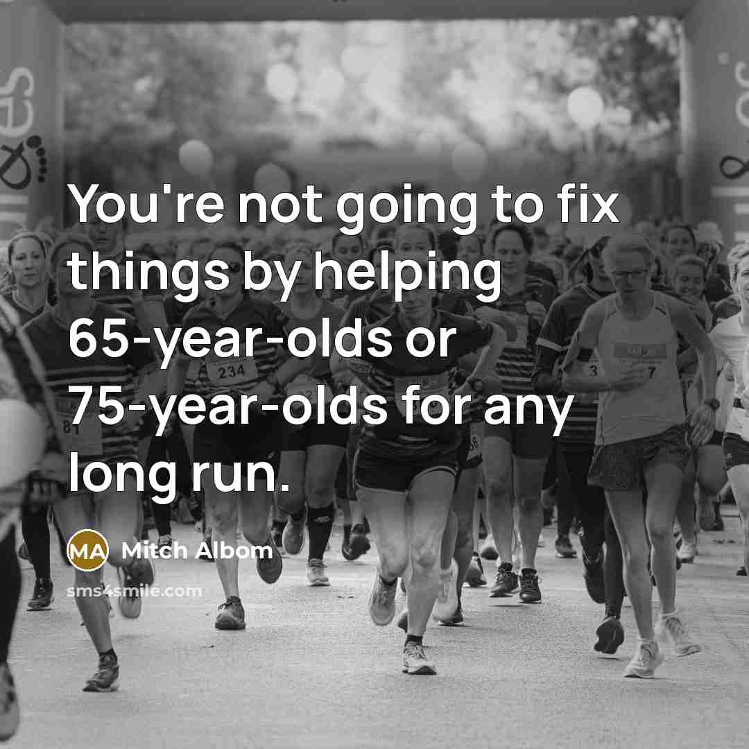 “You're not going to fix things by helping 65-year-olds or…” quote by Mitch Albom