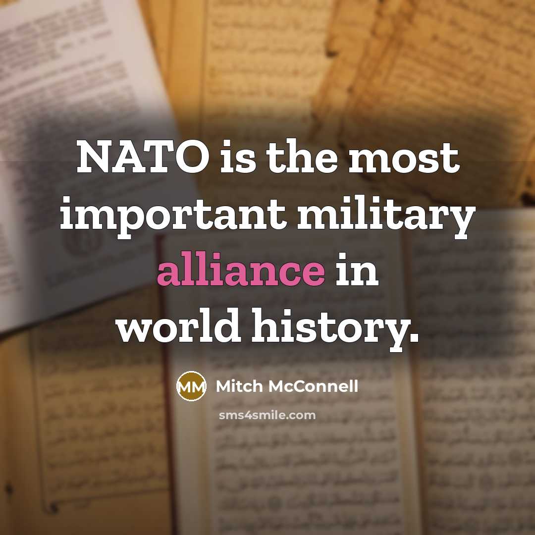 “NATO is the most important military alliance in world history.…” quote by Mitch McConnell