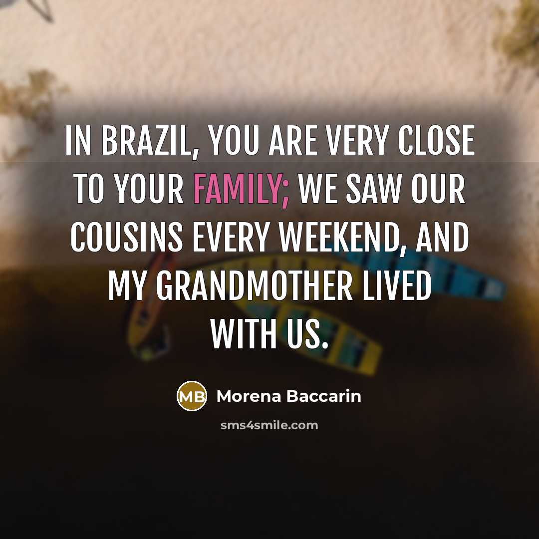 “In Brazil, you are very close to your family; we…” quote by Morena Baccarin