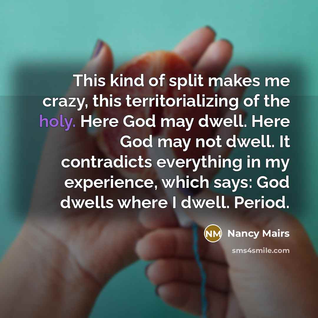 “This kind of split makes me crazy, this territorializing of…” quote by Nancy Mairs