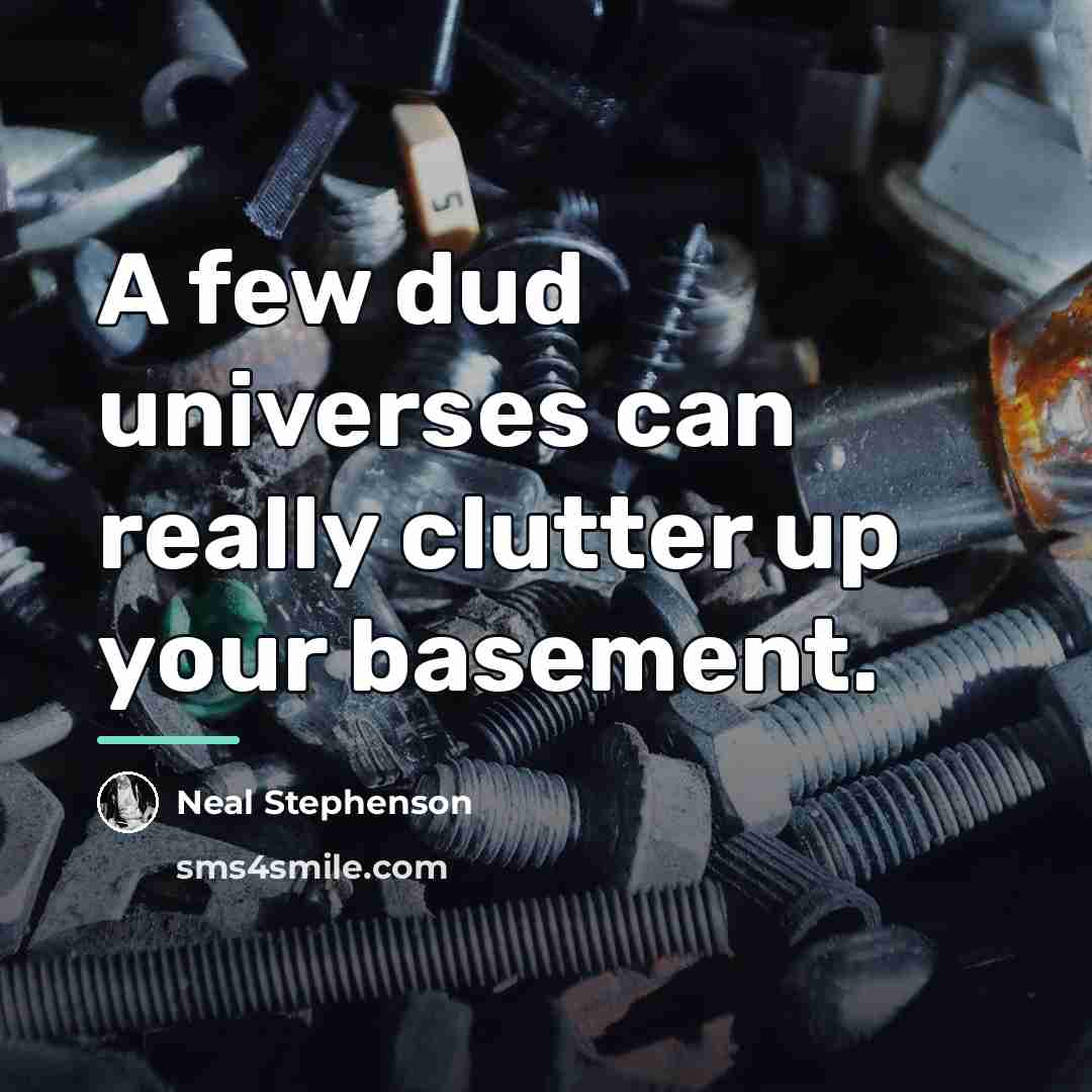 “A few dud universes can really clutter up your basement.…” quote by Neal Stephenson
