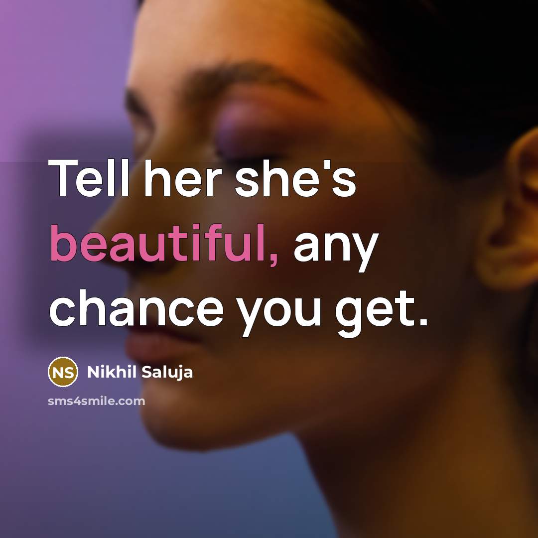 “Tell her she's beautiful, any chance you get.…” quote by Nikhil Saluja