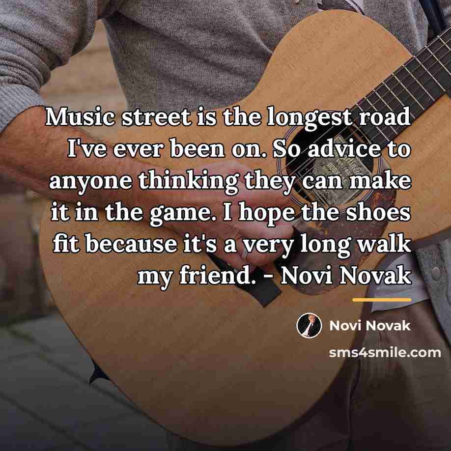 “Music street is the longest road I've ever been on.…” quote by Novi Novak