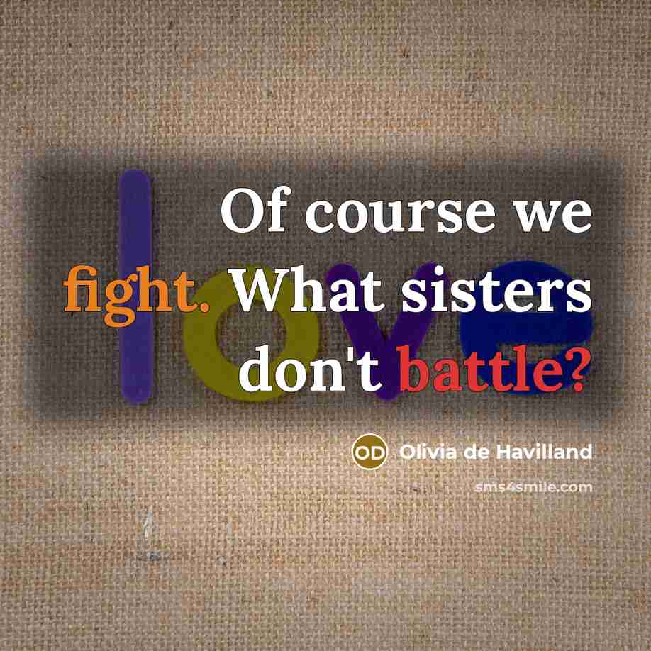 “Of course we fight. What sisters don't battle?…” quote by Olivia de Havilland