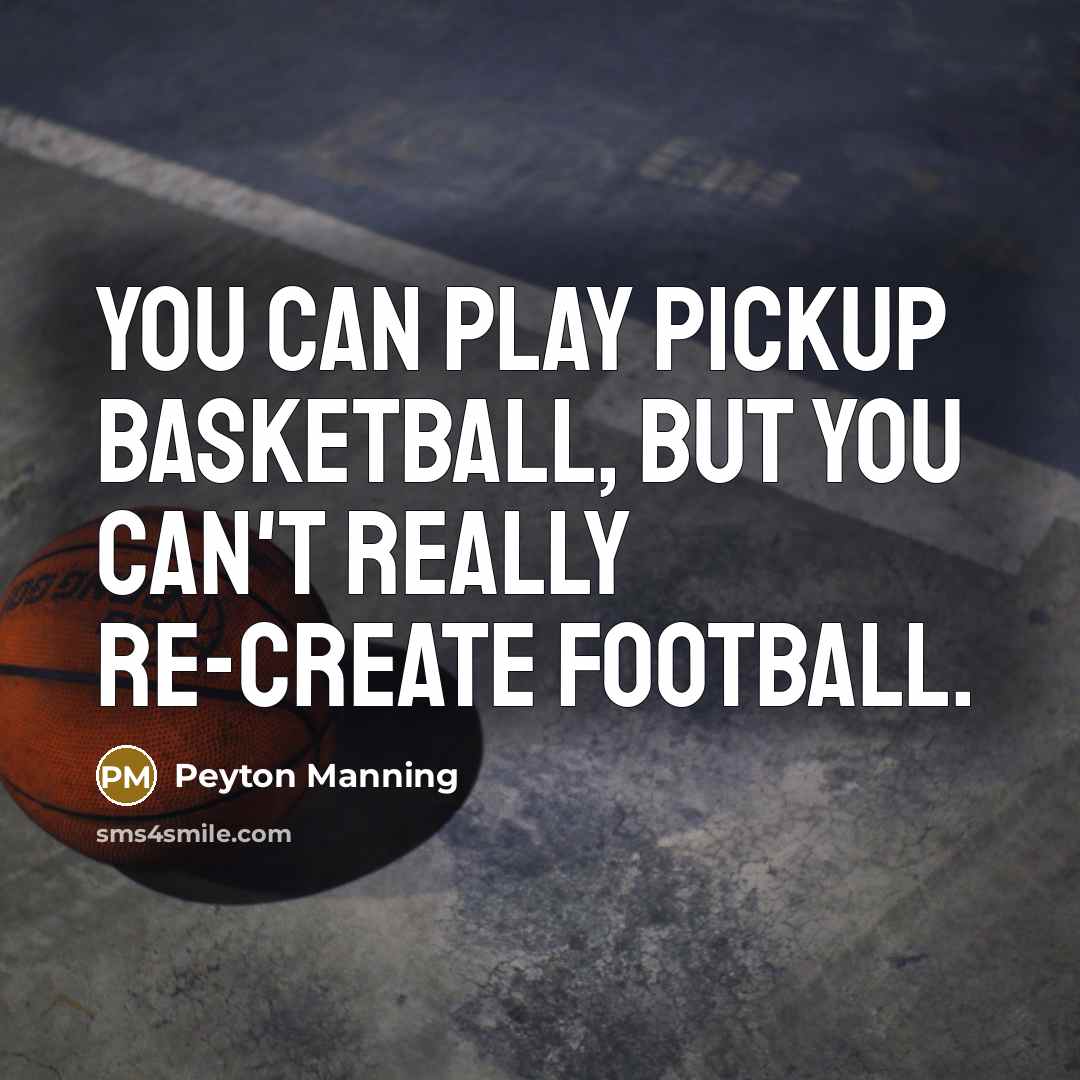 “You can play pickup basketball, but you can't really re-create…” quote by Peyton Manning
