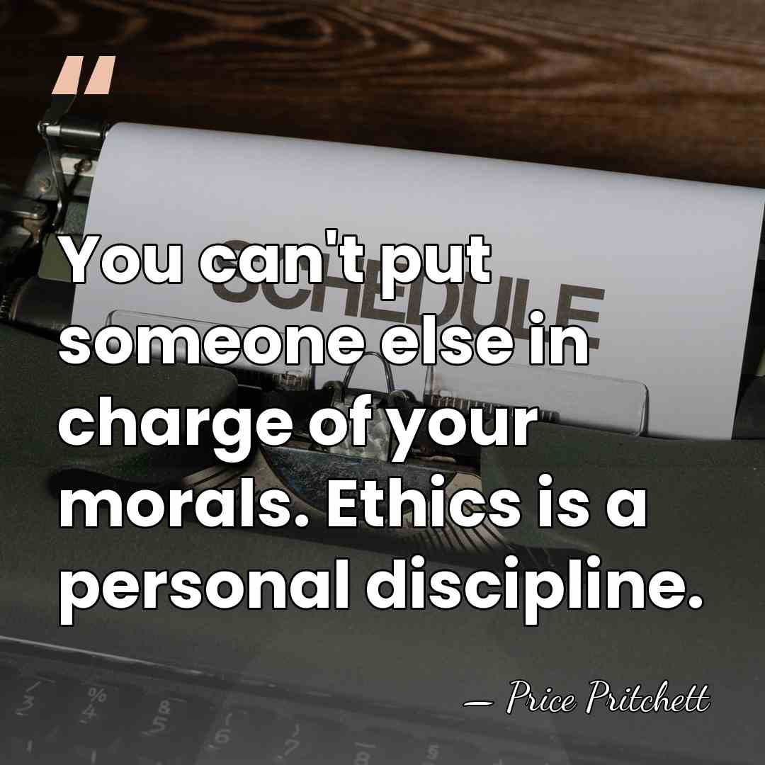 You can't put someone else in charge of your morals. Ethics is&hellip; - Price Pritchett