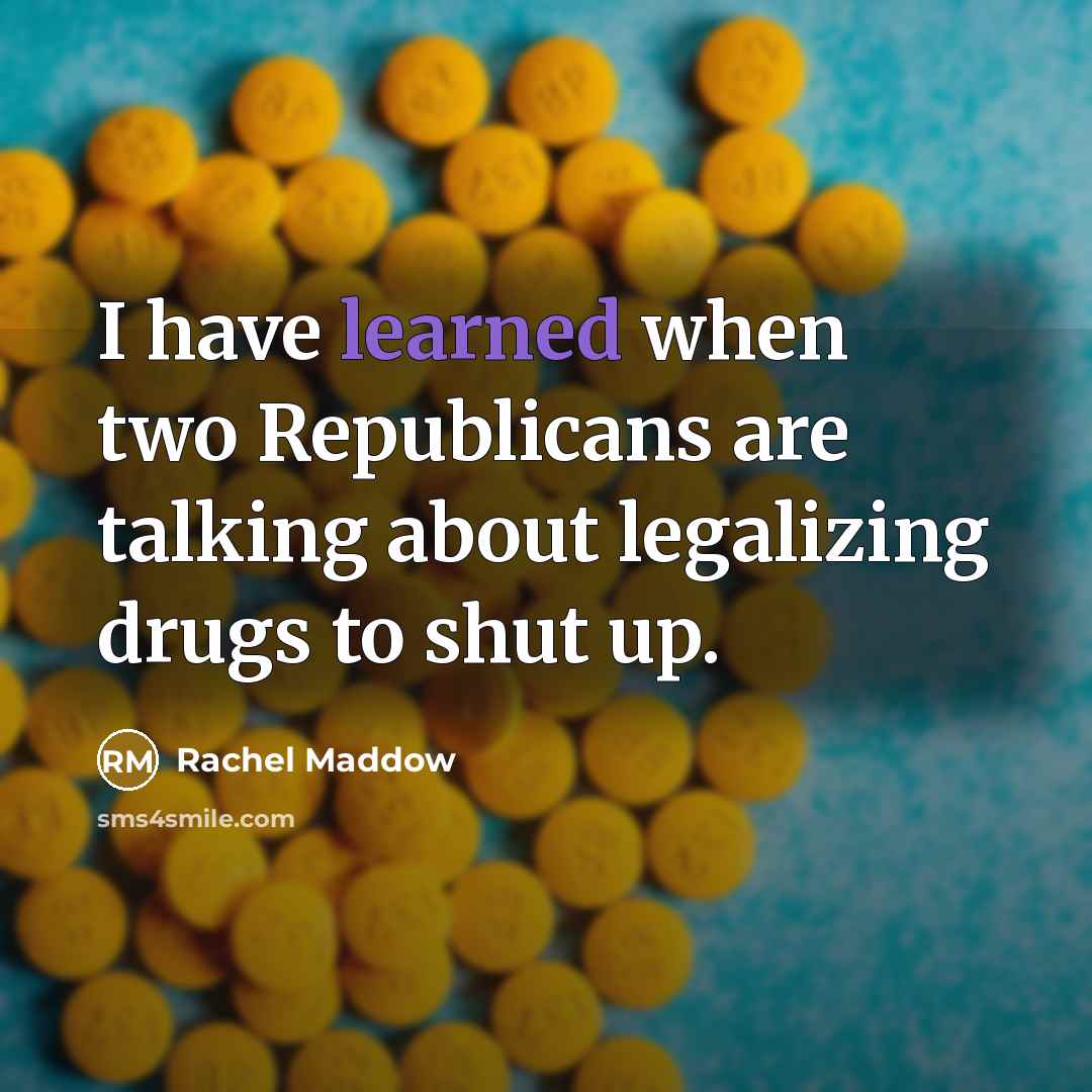 “I have learned when two Republicans are talking about legalizing…” quote by Rachel Maddow