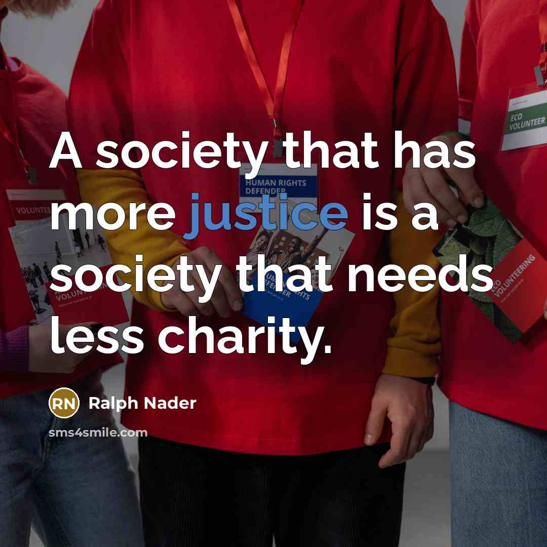 “A society that has more justice is a society that…” quote by Ralph Nader
