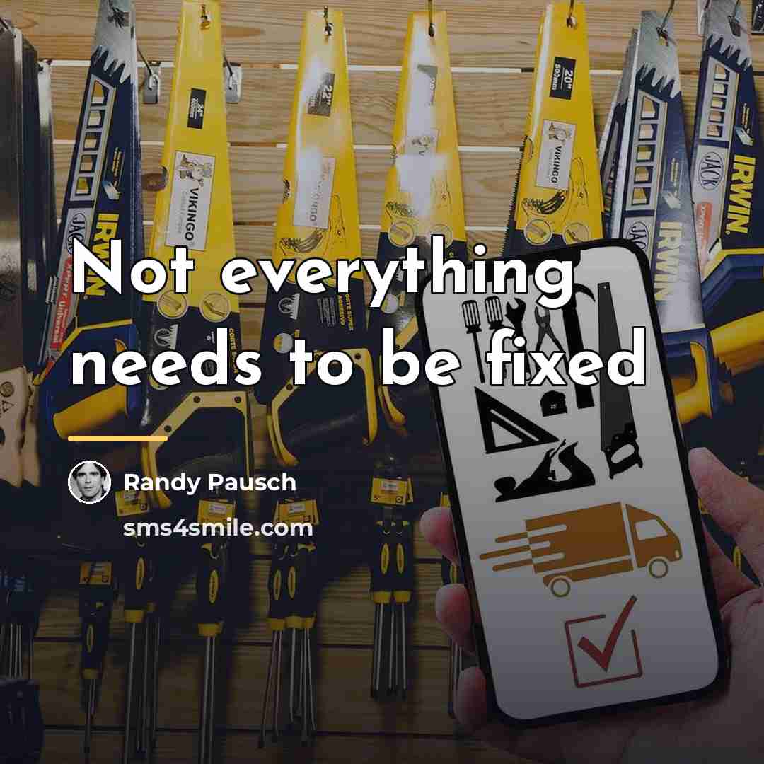 “Not everything needs to be fixed…” quote by Randy Pausch