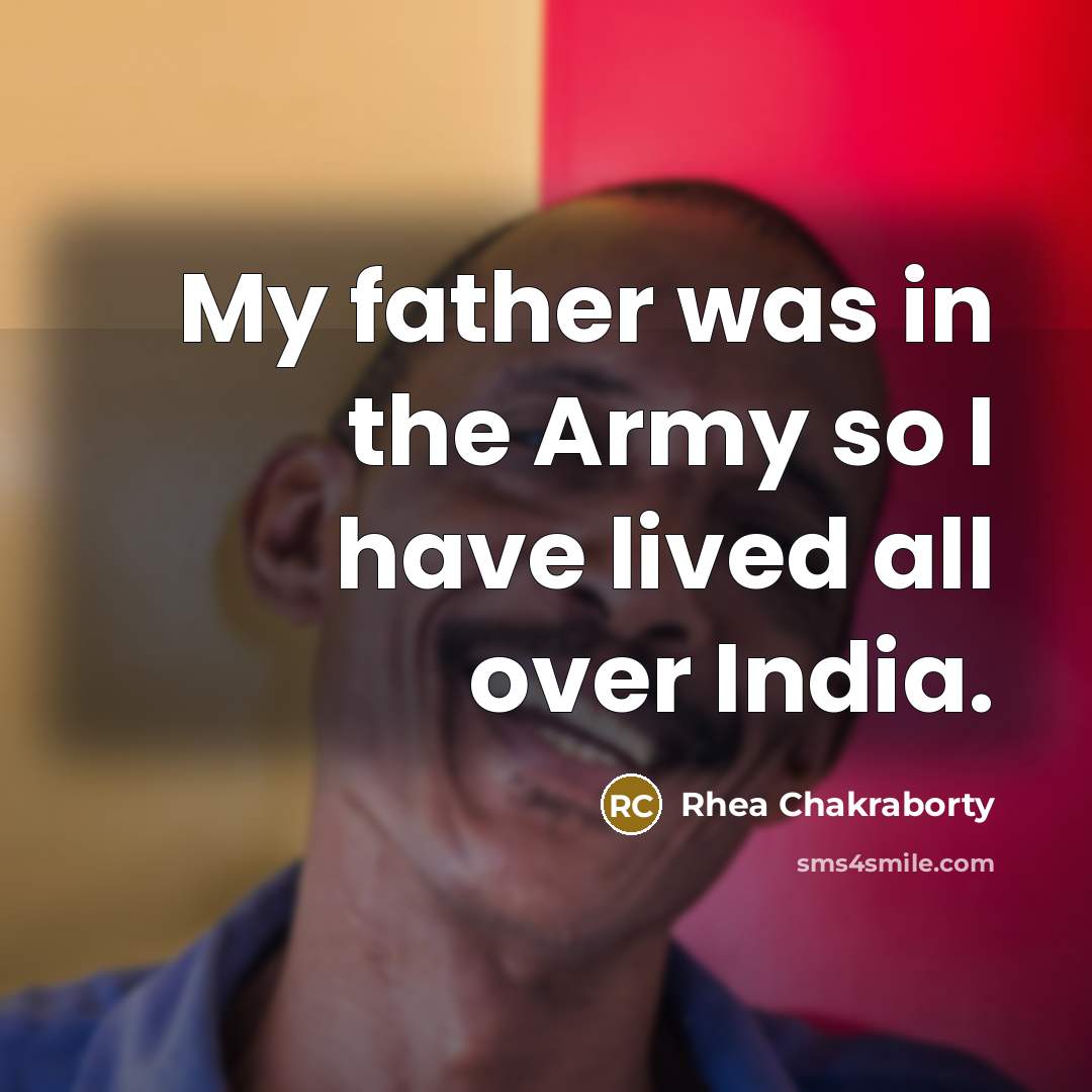 “My father was in the Army so I have lived…” quote by Rhea Chakraborty