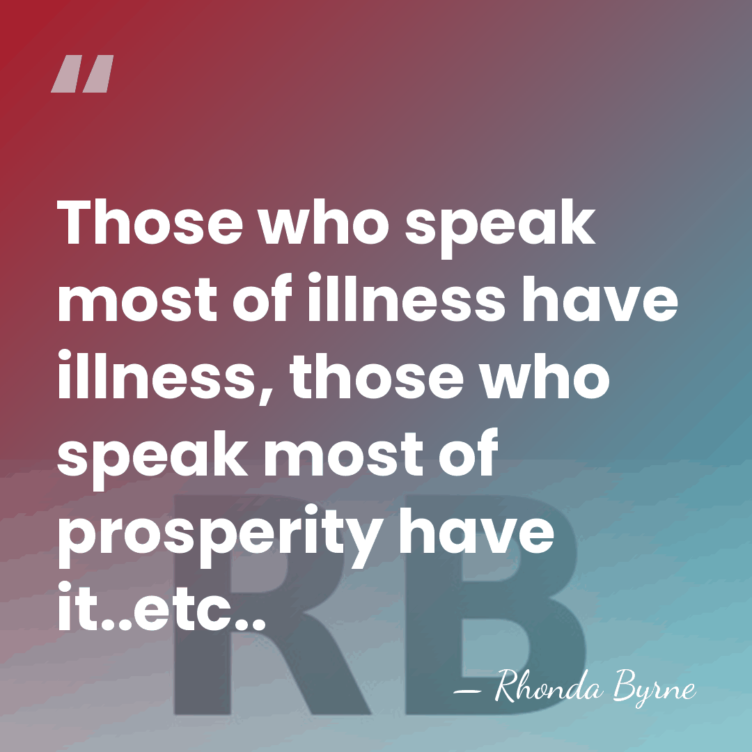 Those who speak most of illness have illness, those who speak most&hellip; - Rhonda Byrne