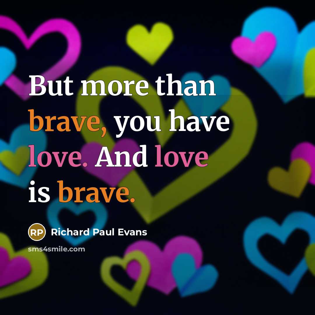 “But more than brave, you have love. And love is…” quote by Richard Paul Evans