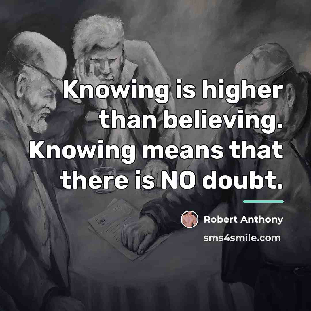 “Knowing is higher than believing. Knowing means that there is…” quote by Robert Anthony