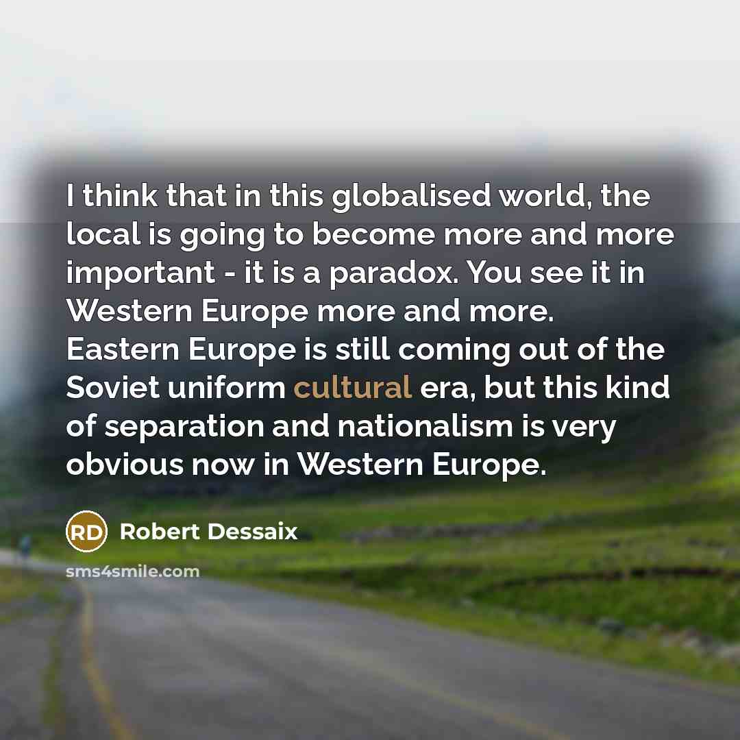 “I think that in this globalised world, the local is…” quote by Robert Dessaix