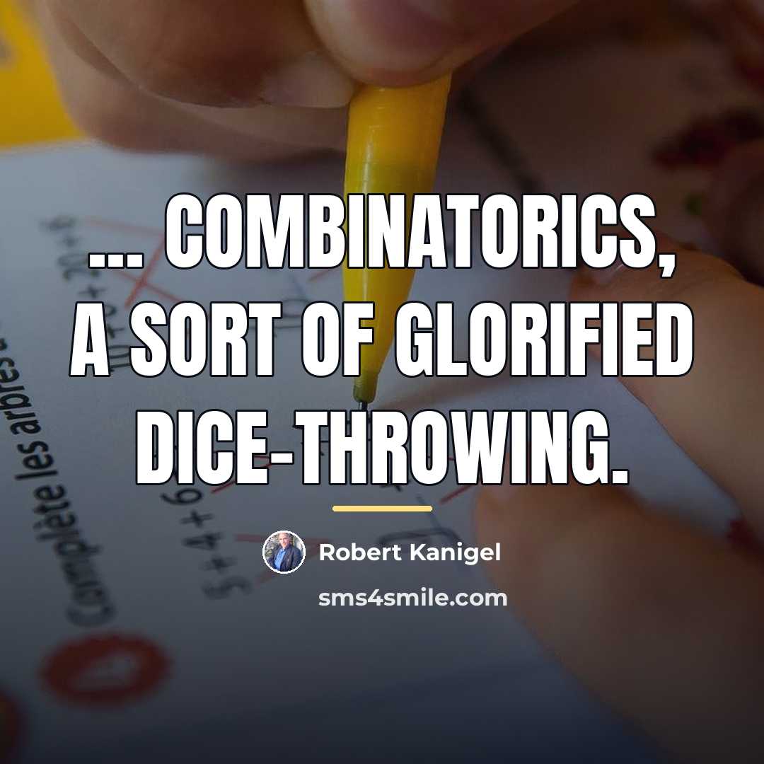 “... combinatorics, a sort of glorified dice-throwing.…” quote by Robert Kanigel