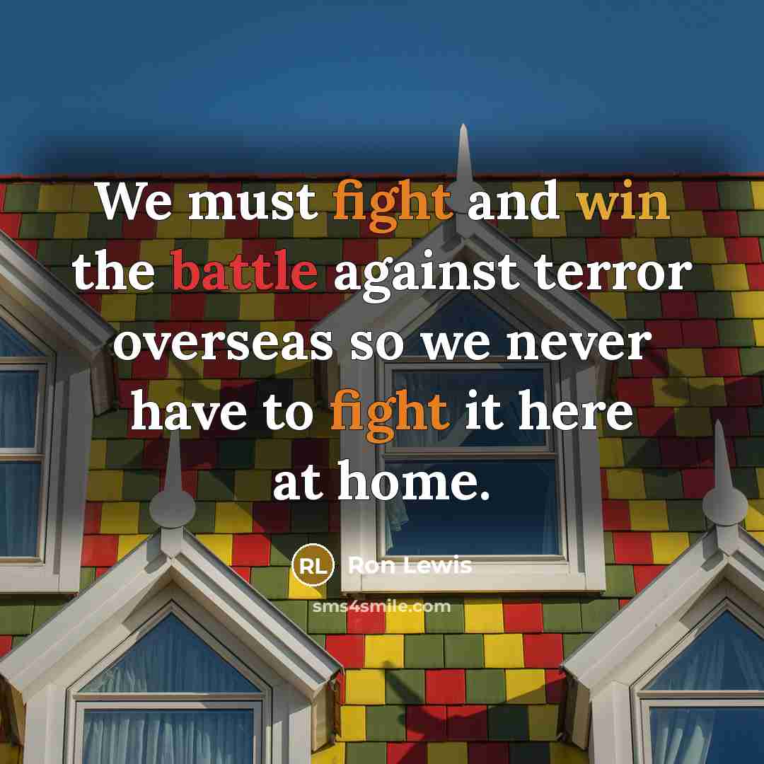 “We must fight and win the battle against terror overseas…” quote by Ron Lewis