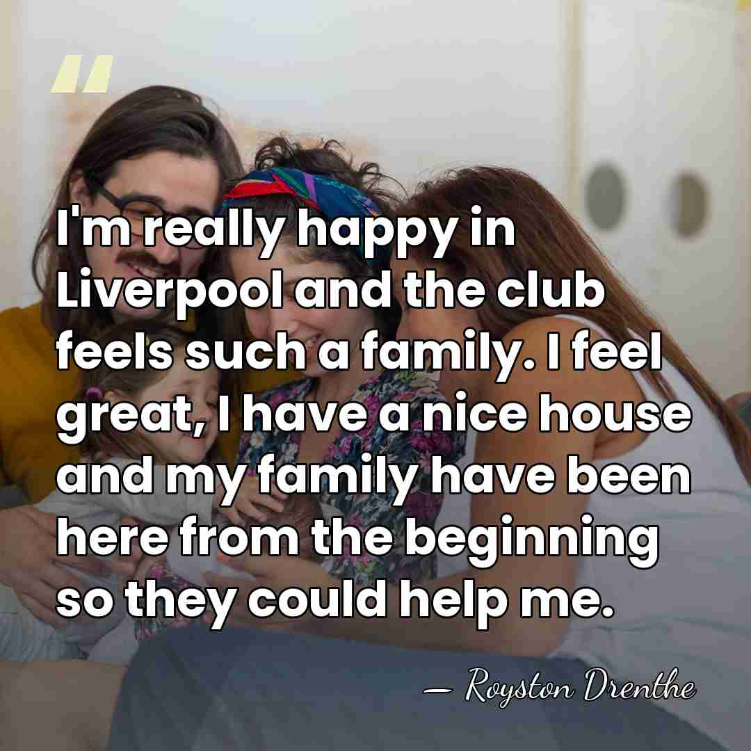 I'm really happy in Liverpool and the club feels such a family.&hellip; - Royston Drenthe