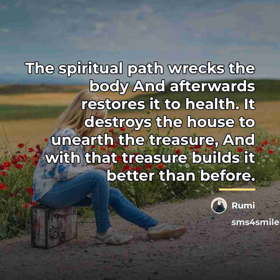 “The spiritual path wrecks the body And afterwards restores it…” quote by Rumi
