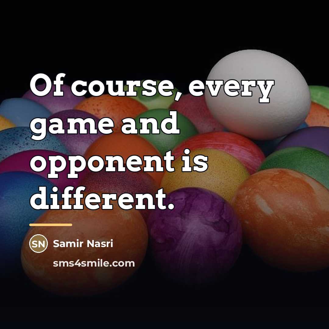 “Of course, every game and opponent is different.…” quote by Samir Nasri