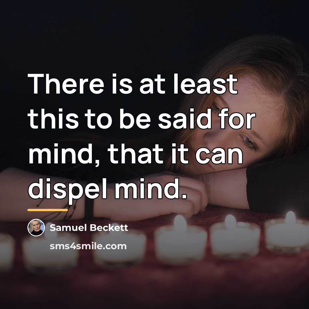 “There is at least this to be said for mind,…” quote by Samuel Beckett