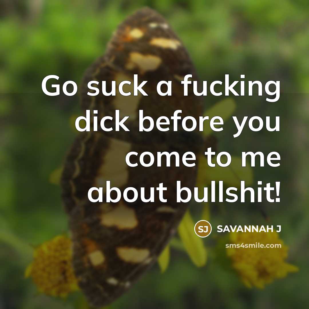 “Go suck a fucking dick before you come to me…” quote by Savannah J