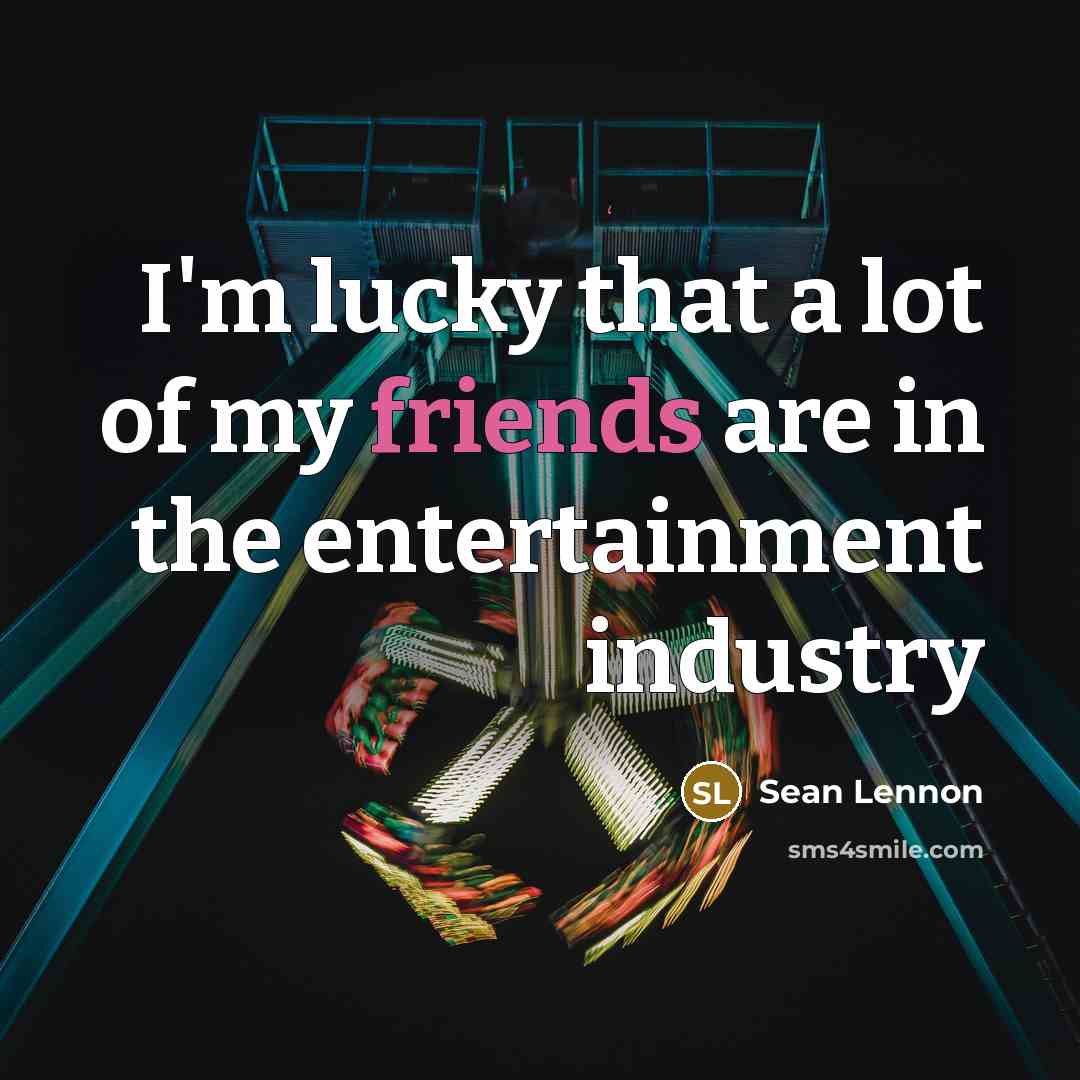 “I'm lucky that a lot of my friends are in…” quote by Sean Lennon
