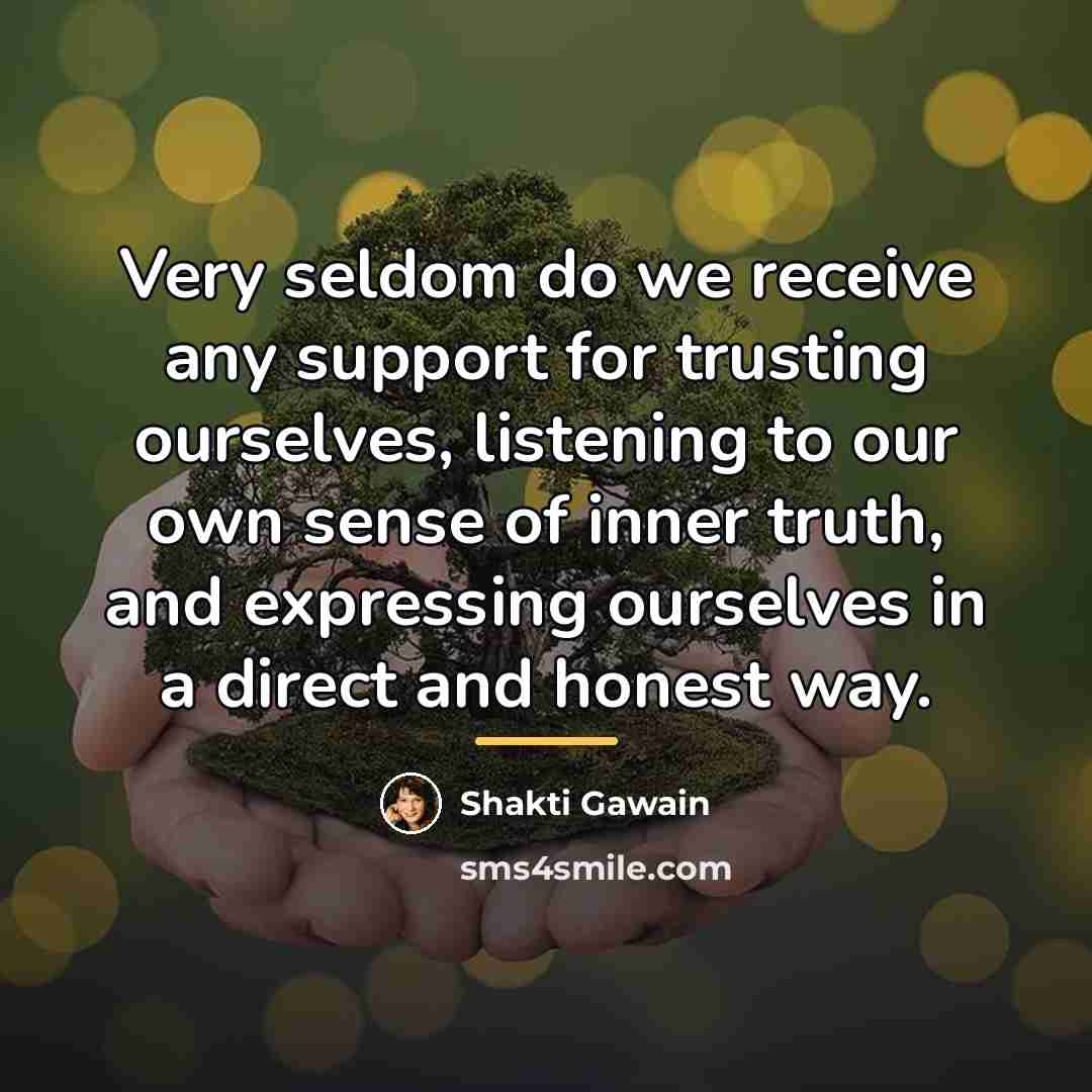 “Very seldom do we receive any support for trusting ourselves,…” quote by Shakti Gawain