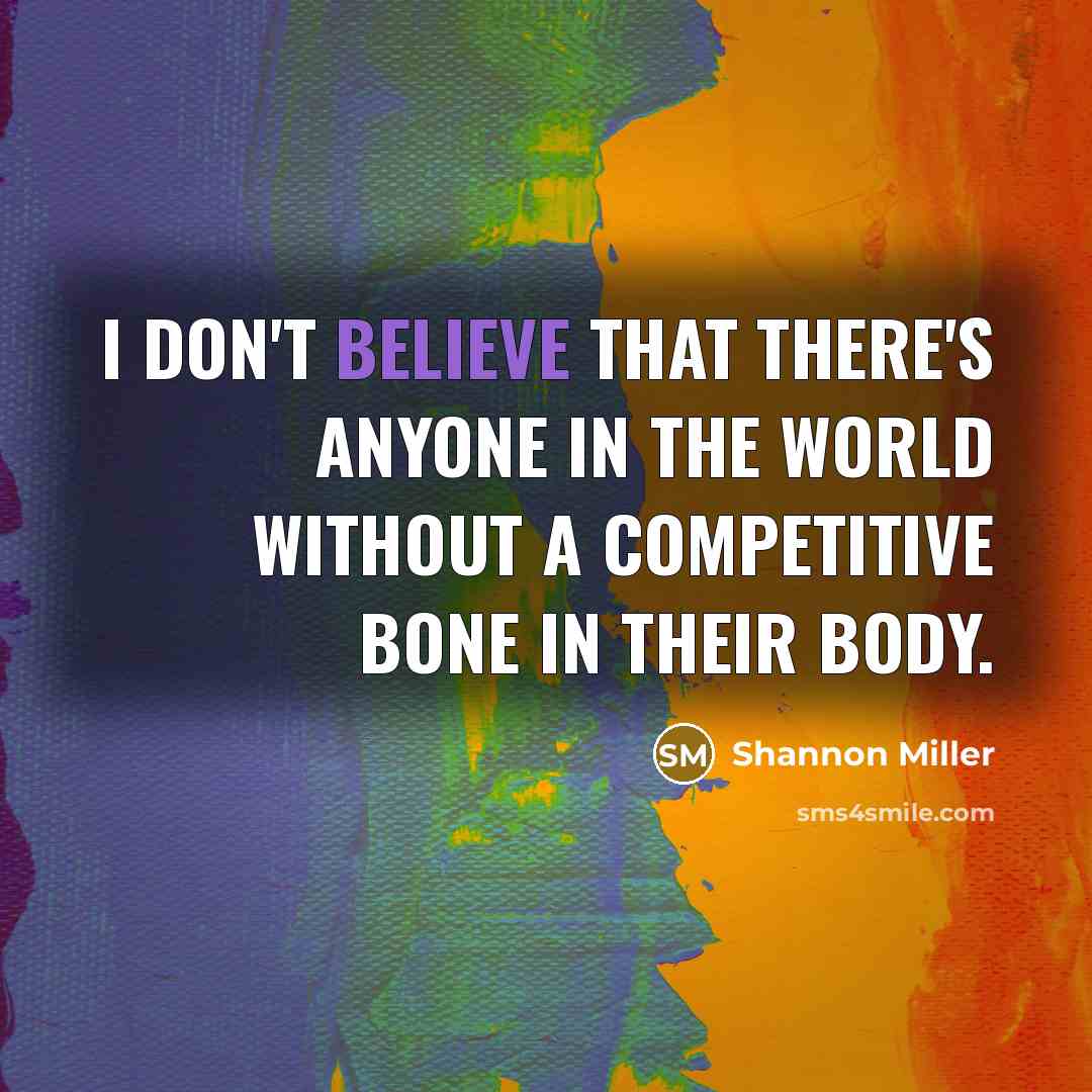 “I don't believe that there's anyone in the world without…” quote by Shannon Miller