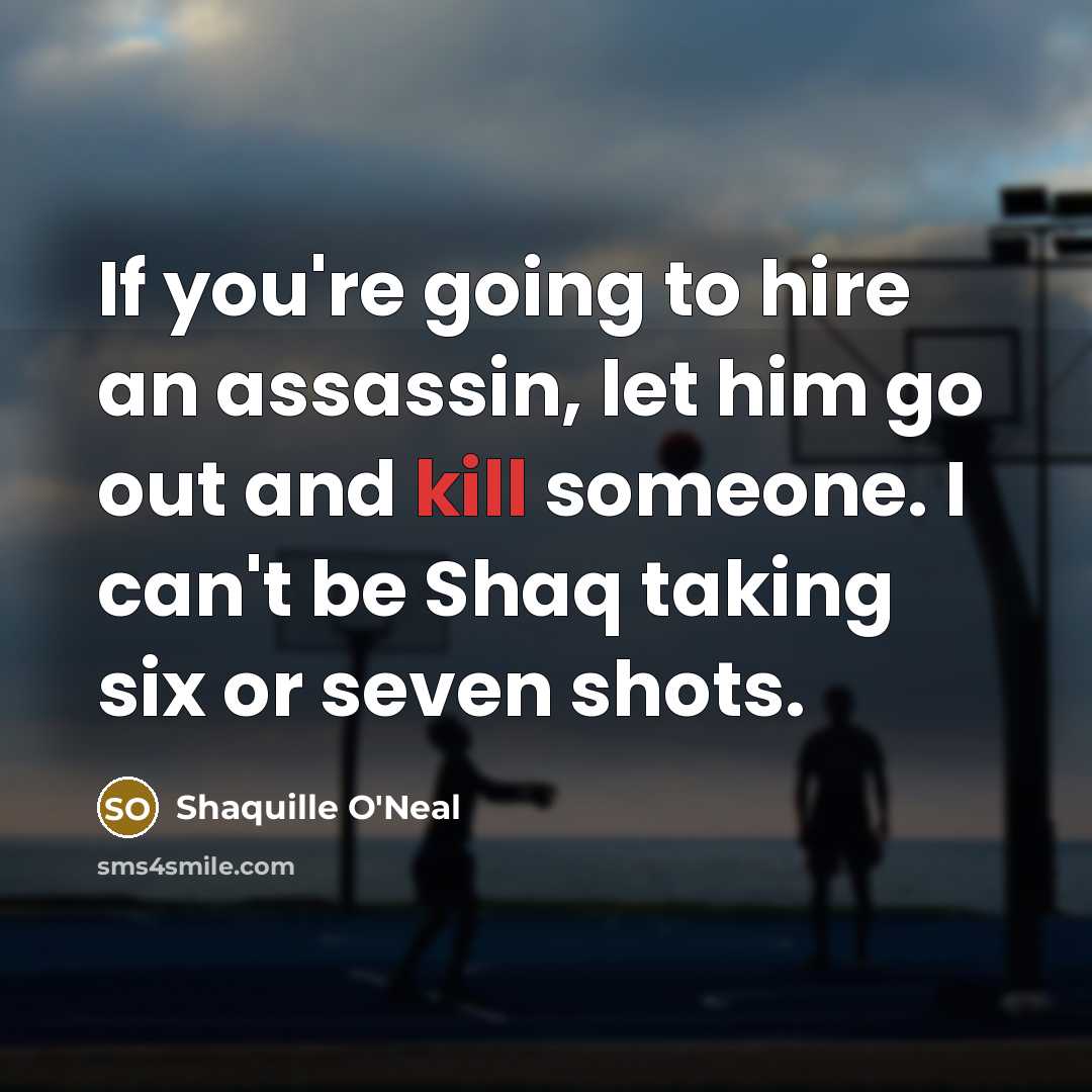 “If you're going to hire an assassin, let him go…” quote by Shaquille O'Neal