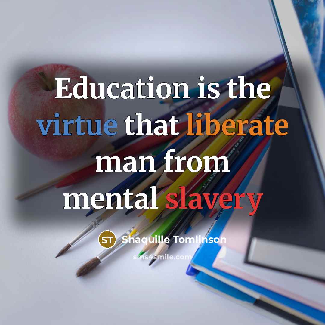 “Education is the virtue that liberate man from mental slavery” quote by Shaquille Tomlinson
