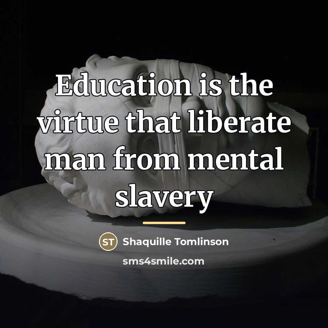 “Education is the virtue that liberate man from mental slavery…” quote by Shaquille Tomlinson