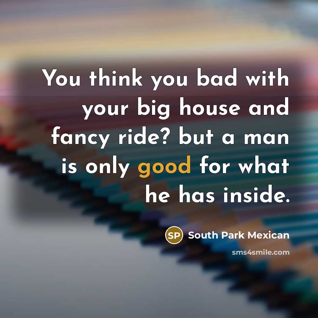 “You think you bad with your big house and fancy…” quote by South Park Mexican