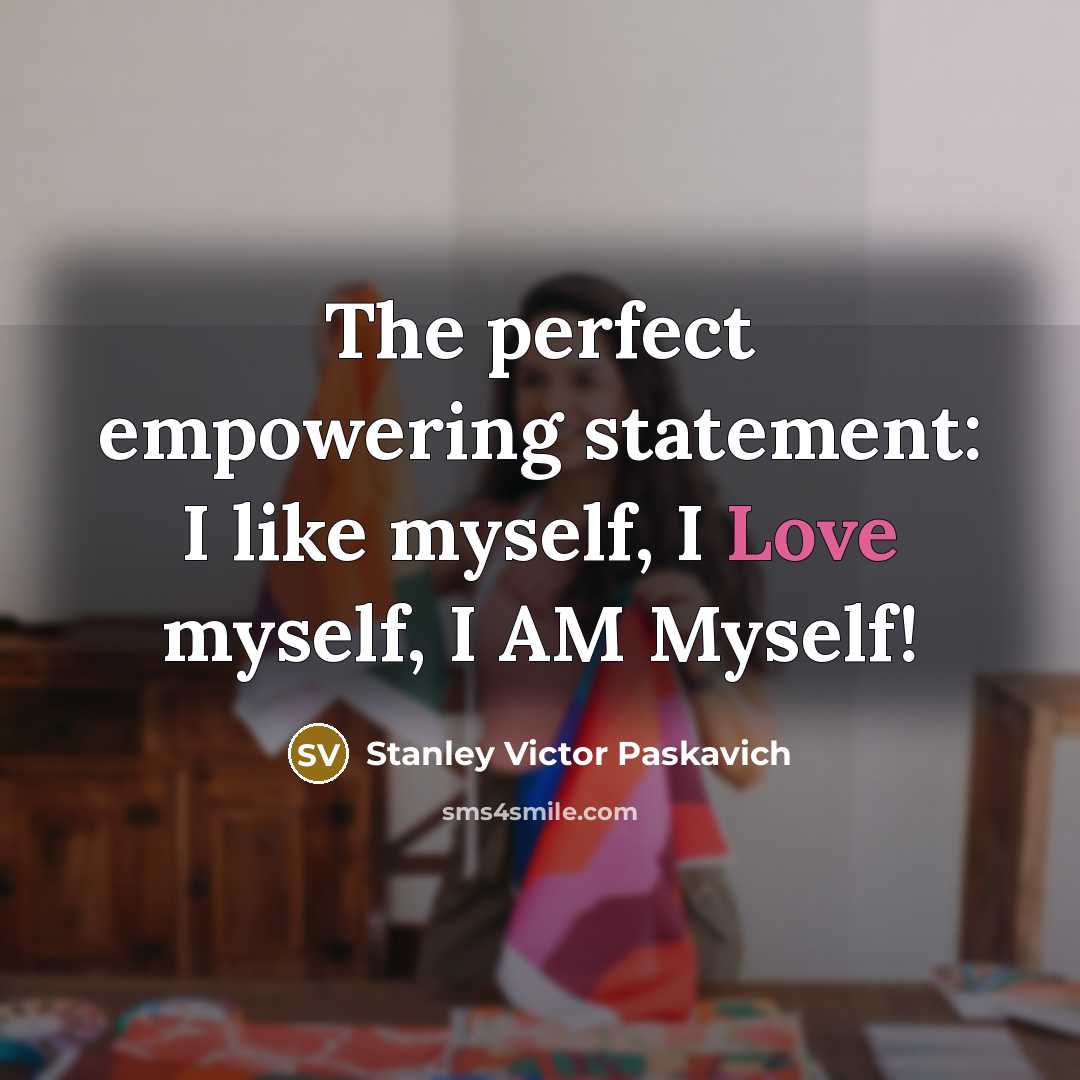 “The perfect empowering statement: I like myself, I Love myself,…” quote by Stanley Victor Paskavich