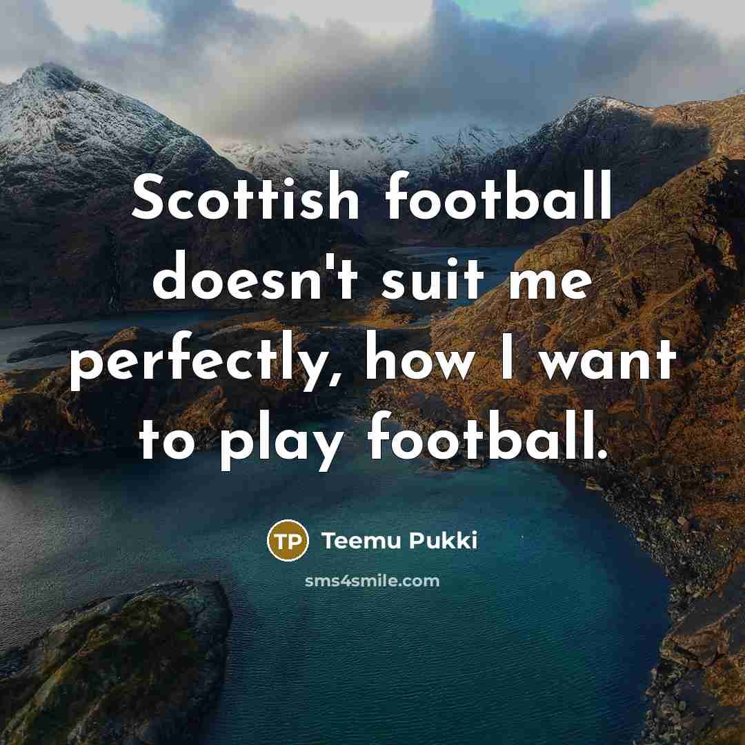 “Scottish football doesn't suit me perfectly, how I want to…” quote by Teemu Pukki