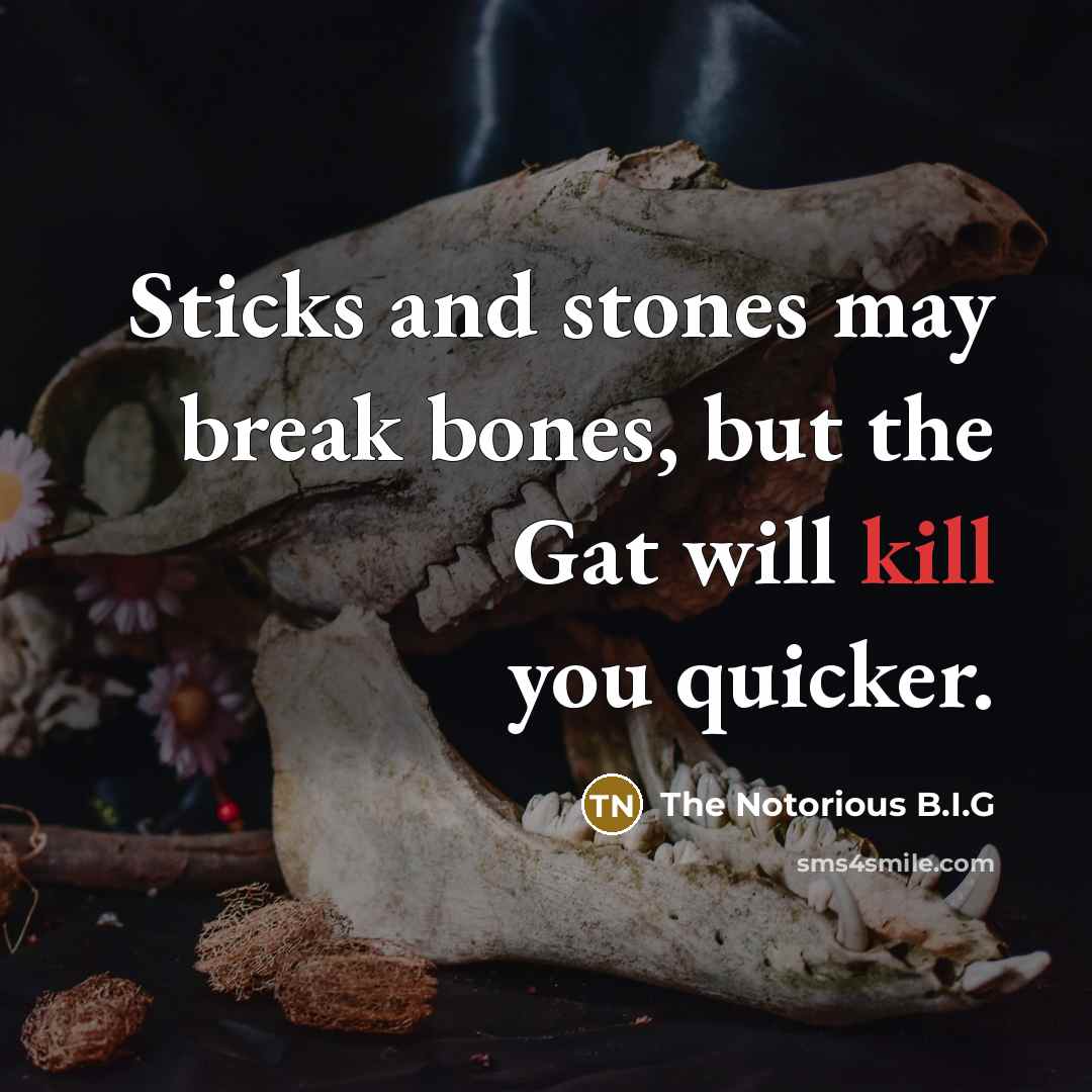 “Sticks and stones may break bones, but the Gat will…” quote by The Notorious B.I.G