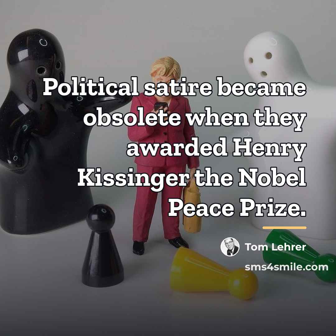 “Political satire became obsolete when they awarded Henry Kissinger the…” quote by Tom Lehrer
