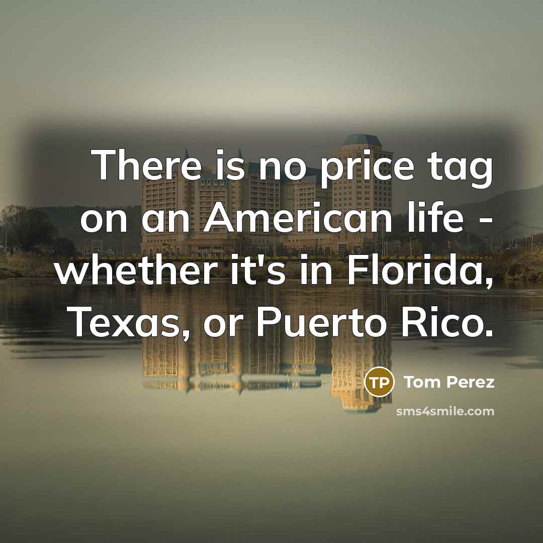 “There is no price tag on an American life -…” quote by Tom Perez