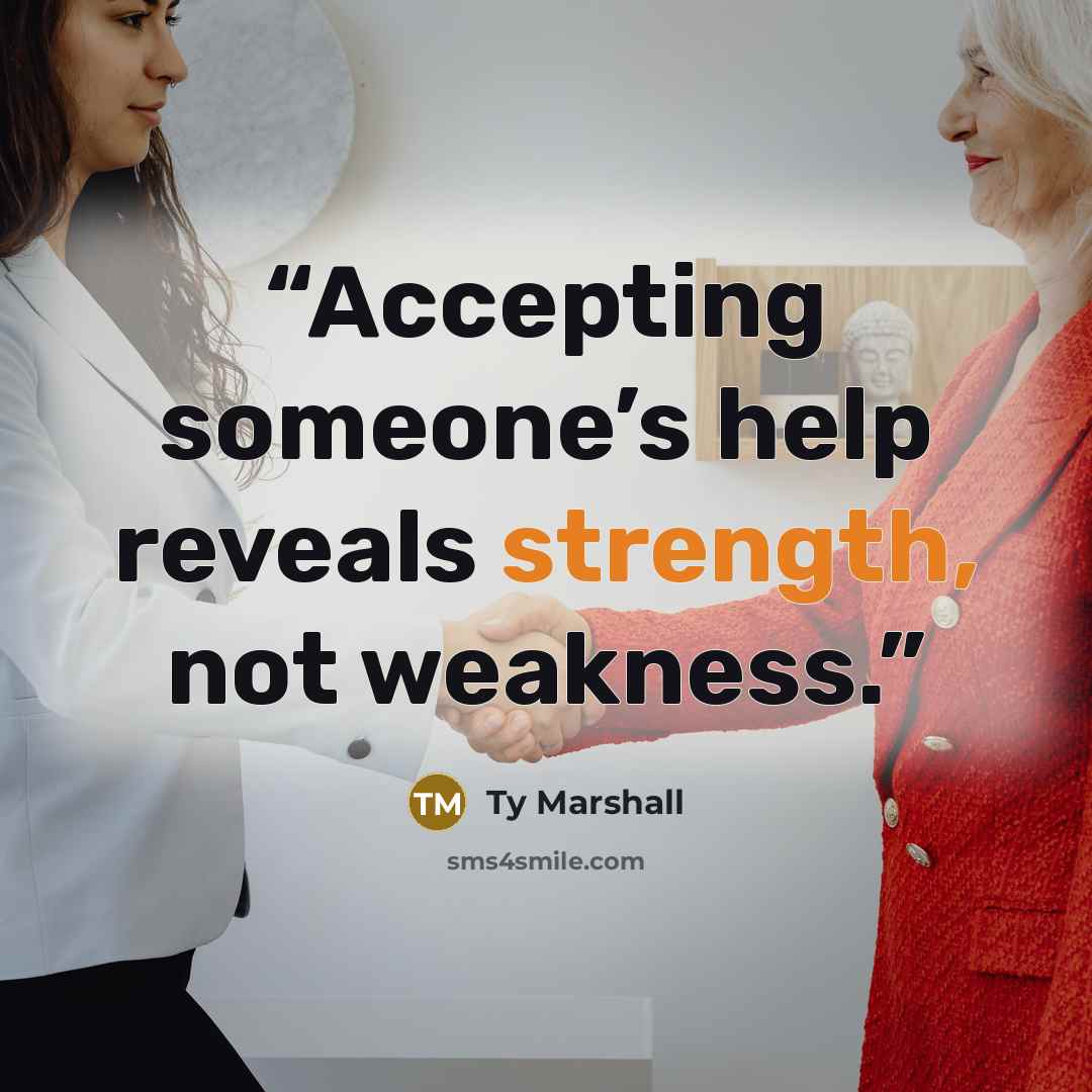 “Accepting someone’s help reveals strength, not weakness.” quote by Ty Marshall