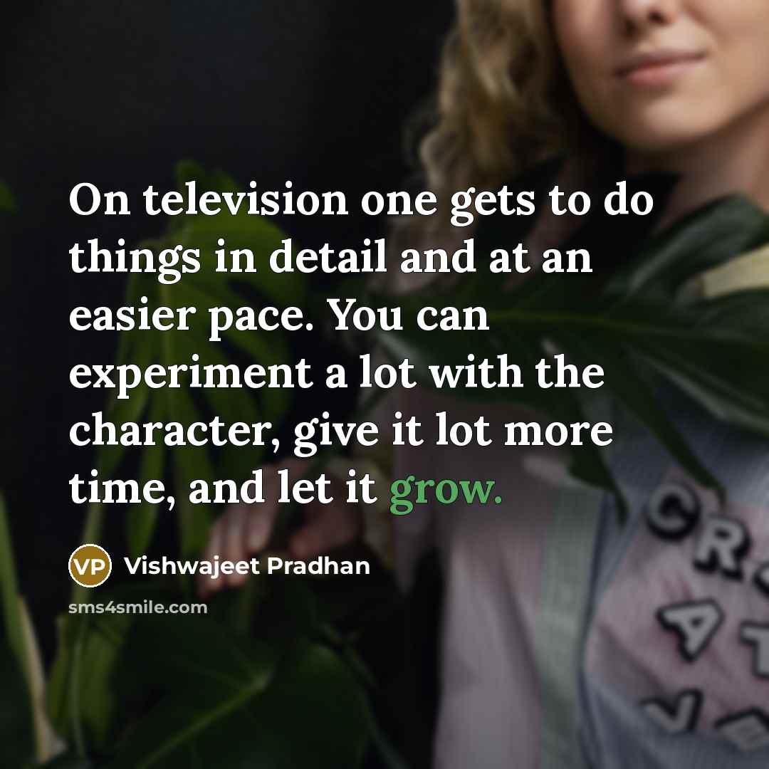 “On television one gets to do things in detail and…” quote by Vishwajeet Pradhan