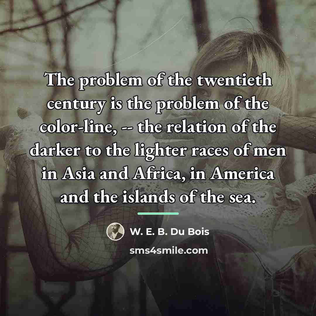 “The problem of the twentieth century is the problem of…” quote by W. E. B. Du Bois