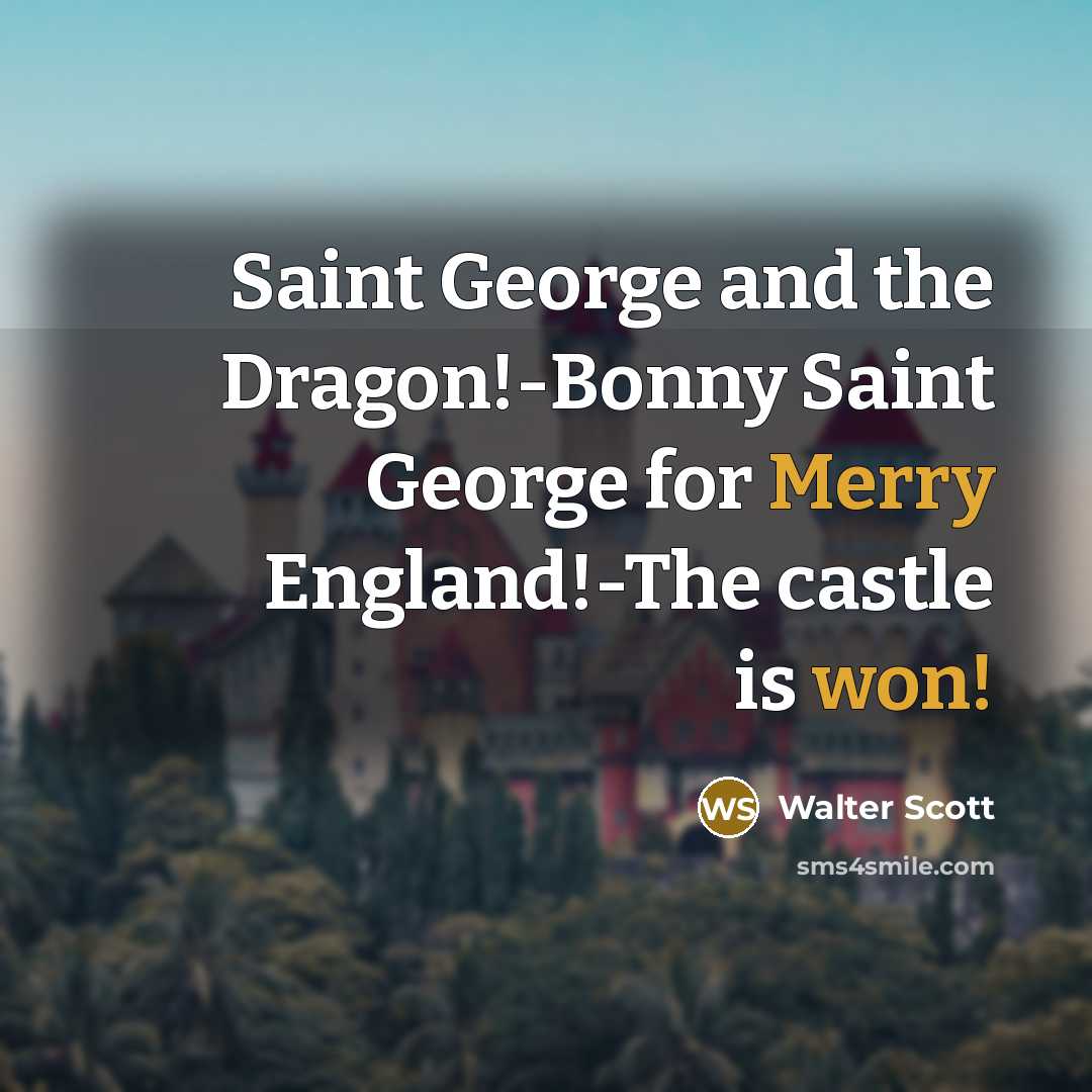 “Saint George and the Dragon!-Bonny Saint George for Merry England!-The castle is won!” quote by Walter Scott