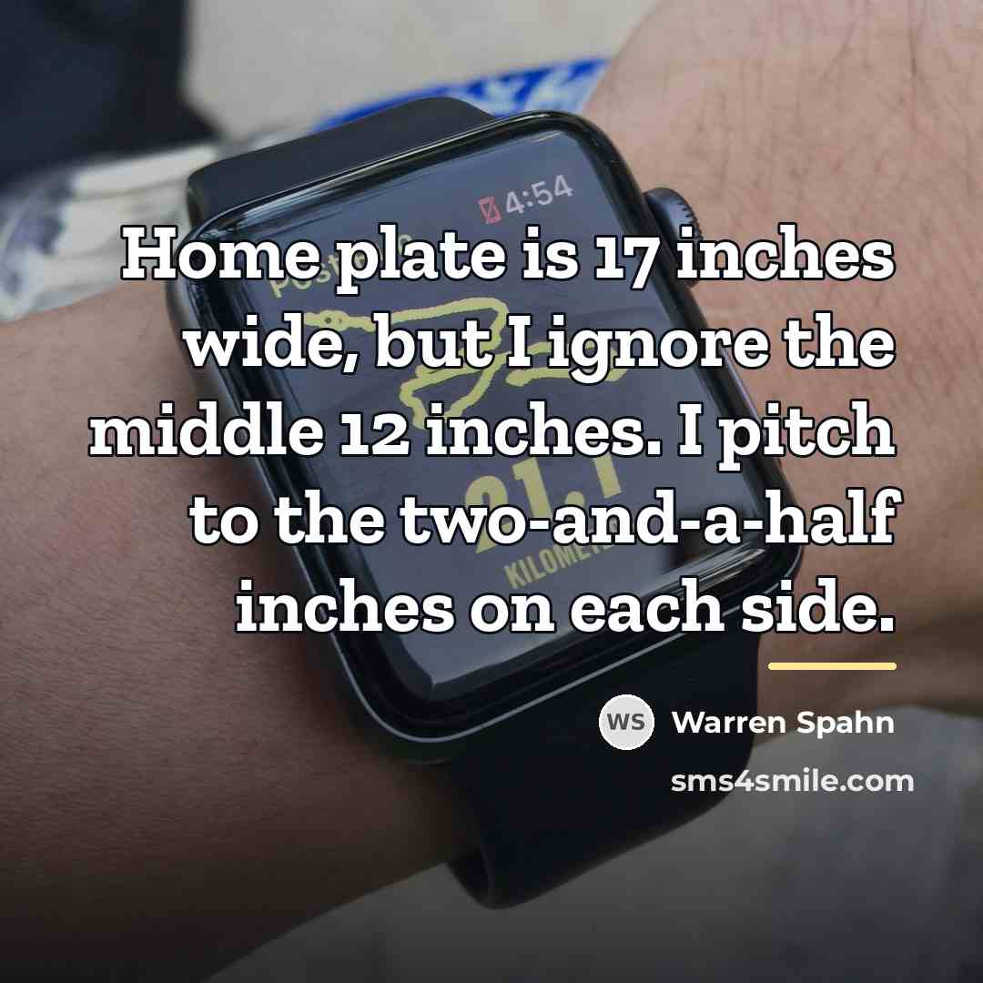 “Home plate is 17 inches wide, but I ignore the…” quote by Warren Spahn
