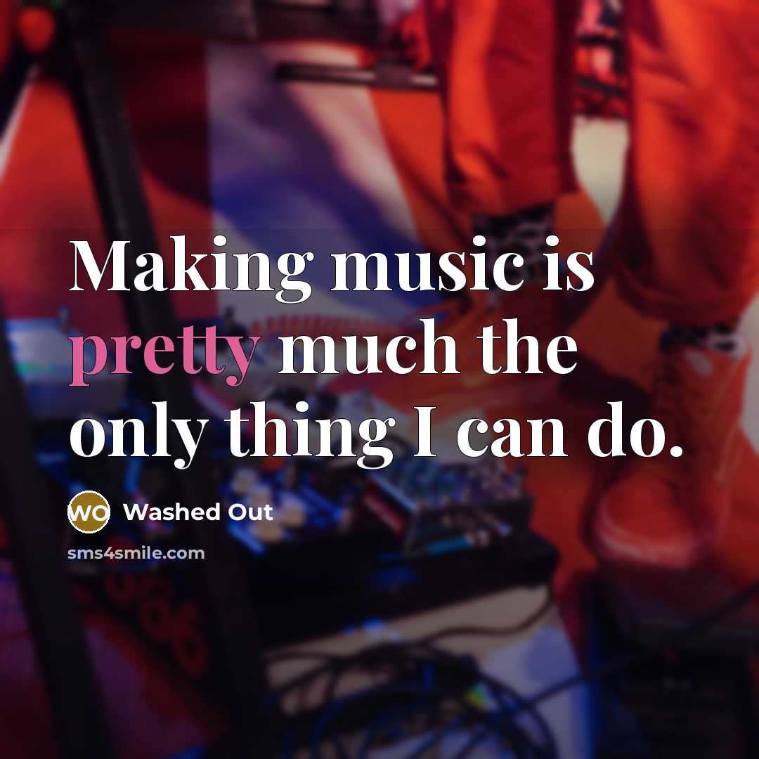 “Making music is pretty much the only thing I can…” quote by Washed Out