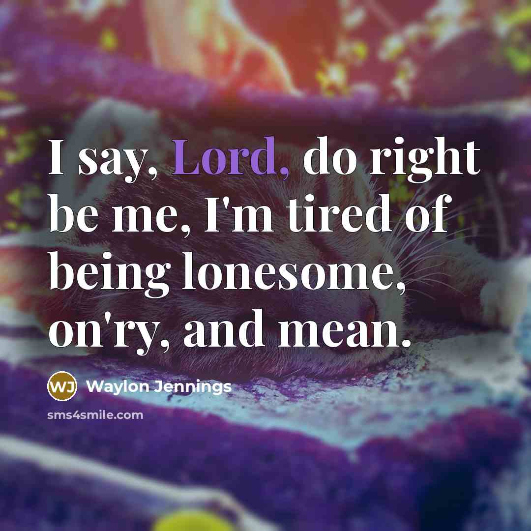 “I say, Lord, do right be me, I'm tired of…” quote by Waylon Jennings